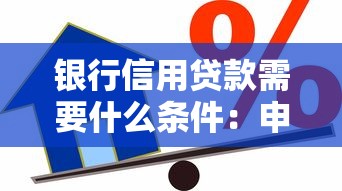 银行信用贷款需要什么条件：申请银行信用贷款需满足哪些要求