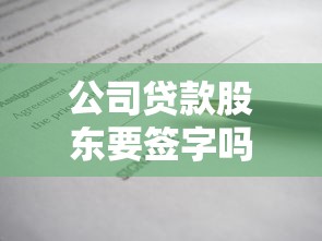 公司贷款股东要签字吗：公司贷款需要股东签字确认吗