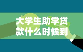 大学生助学贷款什么时候到账：助学贷款资金何时发放到账
