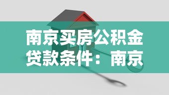 南京买房公积金贷款条件：南京公积金贷款购房最新政策有哪些