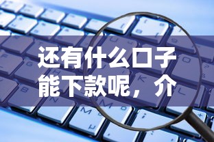 还有什么口子能下款呢，介绍五个2025最新微信里可以借钱的平台