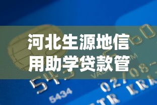 河北生源地信用助学贷款管理系统：如何申请河北生源地助学贷款
