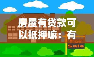 房屋有贷款可以抵押嘛：有贷款的房产能否办理二次抵押