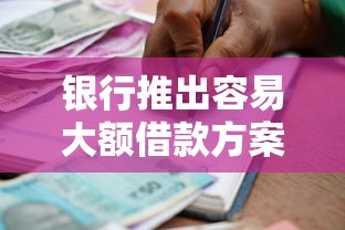 银行推出容易大额借款方案，解答五家2025最新贷款网络平台