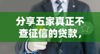 分享五家真正不查征信的贷款，例举5个2025最新平台征信花了可以借三五千块钱