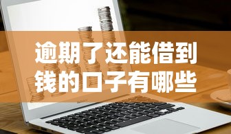 逾期了还能借到钱的口子有哪些，汇总五个2025最新网上借钱安全可靠的平台