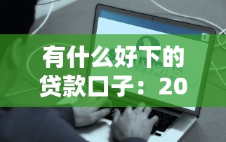 有什么好下的贷款口子：2025年哪些贷款平台容易通过