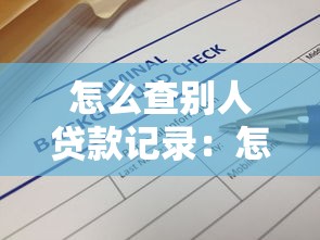 怎么查别人贷款记录：怎样查询他人贷款信息