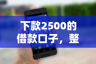 下款2500的借款口子，整理五个2025最新借款平台容易通过不看征信