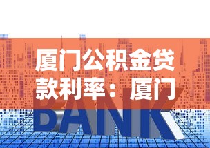 厦门公积金贷款利率：厦门公积金最新利率调整后省多少钱