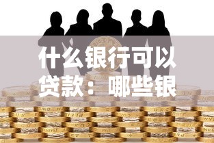 什么银行可以贷款：哪些银行提供低息贷款服务