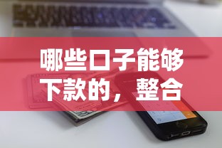 哪些口子能够下款的，整合5个2025最新什么贷款平台额度高