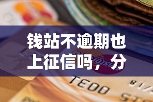钱站不逾期也上征信吗，分享五个2025最新平台借钱靠谱
