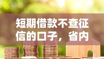 短期借款不查征信的口子，省内五个2025最新贷款平台利息低又正规