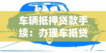 车辆抵押贷款手续：办理车抵贷需要哪些证件和流程