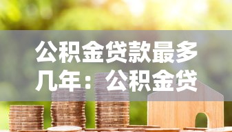 公积金贷款最多几年：公积金贷款期限最长可达多少年