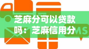 芝麻分可以贷款吗：芝麻信用分能申请哪些贷款