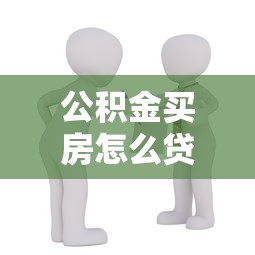 公积金买房怎么贷款：公积金贷款购房流程有哪些