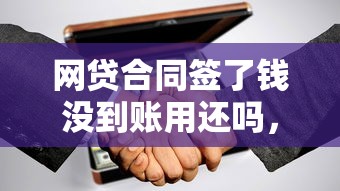 网贷合同签了钱没到账用还吗，介绍五个2025最新大老黑能下款的口子