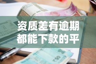 资质差有逾期都能下款的平台，盘点五个2025最新十大良心贷款平台