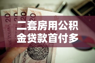 二套房用公积金贷款首付多少：二套房公积金贷款首付最低比例是多少