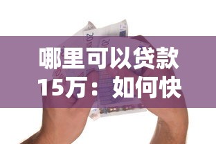 哪里可以贷款15万：如何快速借到15万元资金