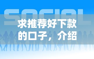 求推荐好下款的口子，介绍五个2025最新那些平台好借钱