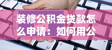 装修公积金贷款怎么申请：如何用公积金贷款装修房屋