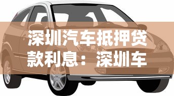 深圳汽车抵押贷款利息：深圳车抵贷利率一般多少