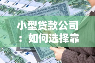 小型贷款公司：如何选择靠谱的小额借贷机构