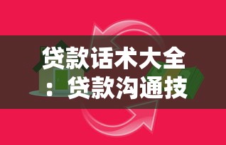 贷款话术大全：贷款沟通技巧有哪些实用方法