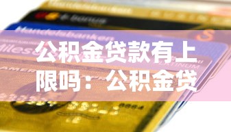 公积金贷款有上限吗：公积金贷款最高能贷多少