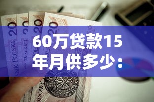 60万贷款15年月供多少：15年房贷60万每月还多少