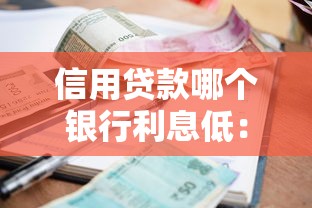 信用贷款哪个银行利息低：2025年哪家银行信用贷利率最低