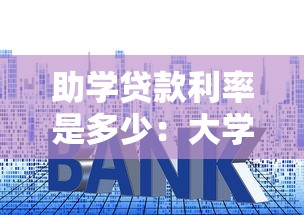 助学贷款利率是多少：大学生助学贷款最新利率是多少