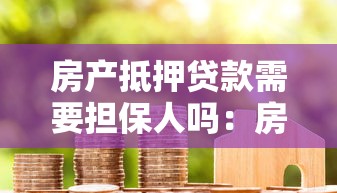 房产抵押贷款需要担保人吗：房产抵押贷款申请需担保人吗