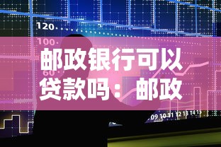 邮政银行可以贷款吗：邮政个人贷款条件及额度详解
