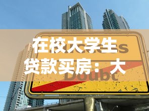 在校大学生贷款买房：大学生如何通过贷款购置首套房产