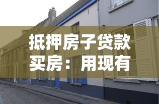 抵押房子贷款买房：用现有房产抵押购置新房可行吗