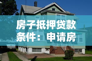 房子抵押贷款条件：申请房屋抵押贷款需满足哪些要求