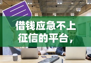 借钱应急不上征信的平台，探讨五款2025最新网贷平台正规