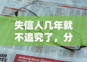 失信人几年就不追究了，分析五个2025最新现在借款平台好贷款