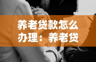 养老贷款怎么办理：养老贷款申请条件有哪些