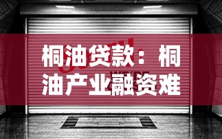 桐油贷款：桐油产业融资难题如何破解