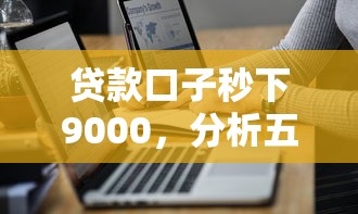 贷款口子秒下9000，分析五个2025最新高中生贷款平台