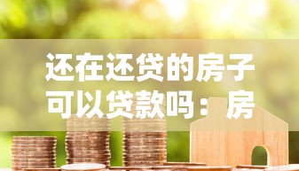 还在还贷的房子可以贷款吗：房贷未清能否二次抵押贷款