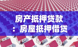 房产抵押贷款：房屋抵押借贷如何申请最划算