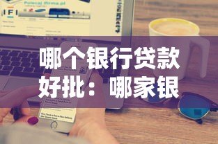 哪个银行贷款好批：哪家银行放贷审批最宽松