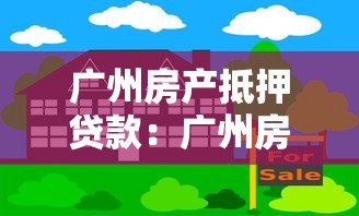 广州房产抵押贷款：广州房贷如何办理抵押