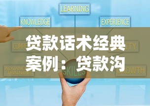 贷款话术经典案例：贷款沟通技巧有哪些成功范例